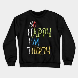 So happy I’m thirty, cute and funny 30th birthday gift ideas Crewneck Sweatshirt